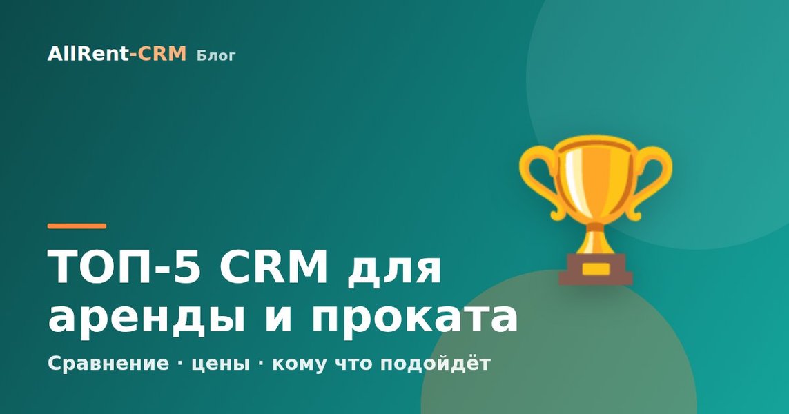 ТОП-5 CRM для аренды и проката в 2026 году: сравнение, цены и кому что подойдёт