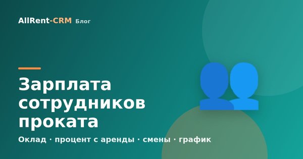 Зарплата сотрудников проката: оклад, процент с аренды, смены и график